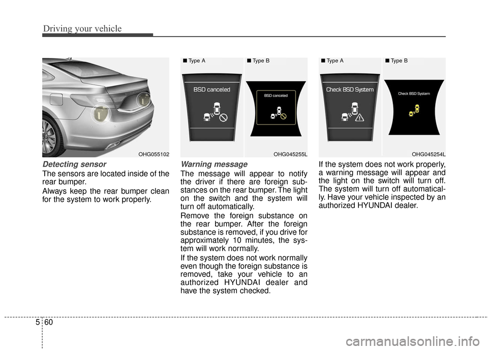 Hyundai Azera 2017  Owners Manual Driving your vehicle
60
5
Detecting sensor
The sensors are located inside of the
rear bumper.
Always keep the rear bumper clean
for the system to work properly.
Warning message
The message will appear