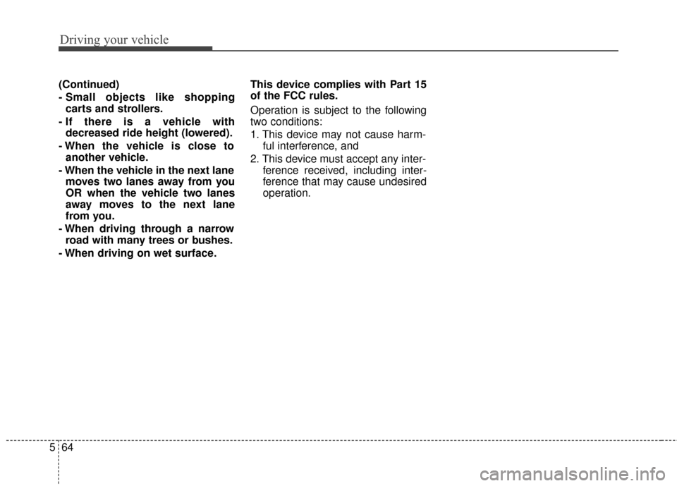 Hyundai Azera 2017  Owners Manual Driving your vehicle
64
5
(Continued)
- Small objects like shopping
carts and strollers.
- If there is a vehicle with decreased ride height (lowered).
- When the vehicle is close to another vehicle.
-