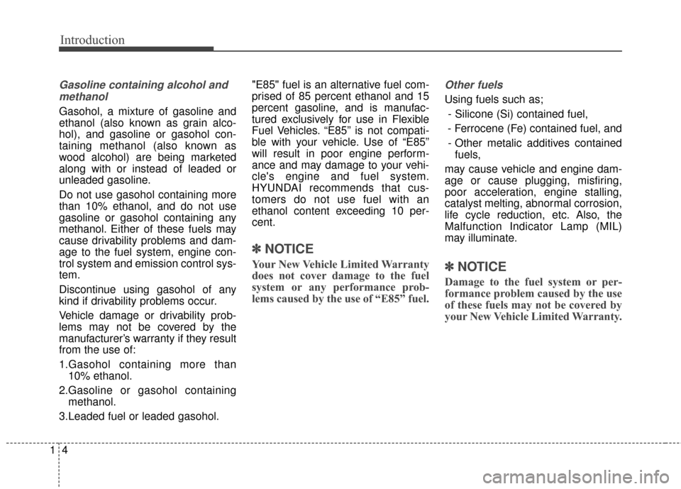 Hyundai Azera 2016 Owners Manual Introduction
41
Gasoline containing alcohol andmethanol
Gasohol, a mixture of gasoline and
ethanol (also known as grain alco-
hol), and gasoline or gasohol con-
taining methanol (also known as
wood al Hyundai Azera 2016 Owners Manual Introduction
41
Gasoline containing alcohol andmethanol
Gasohol, a mixture of gasoline and
ethanol (also known as grain alco-
hol), and gasoline or gasohol con-
taining methanol (also known as
wood al