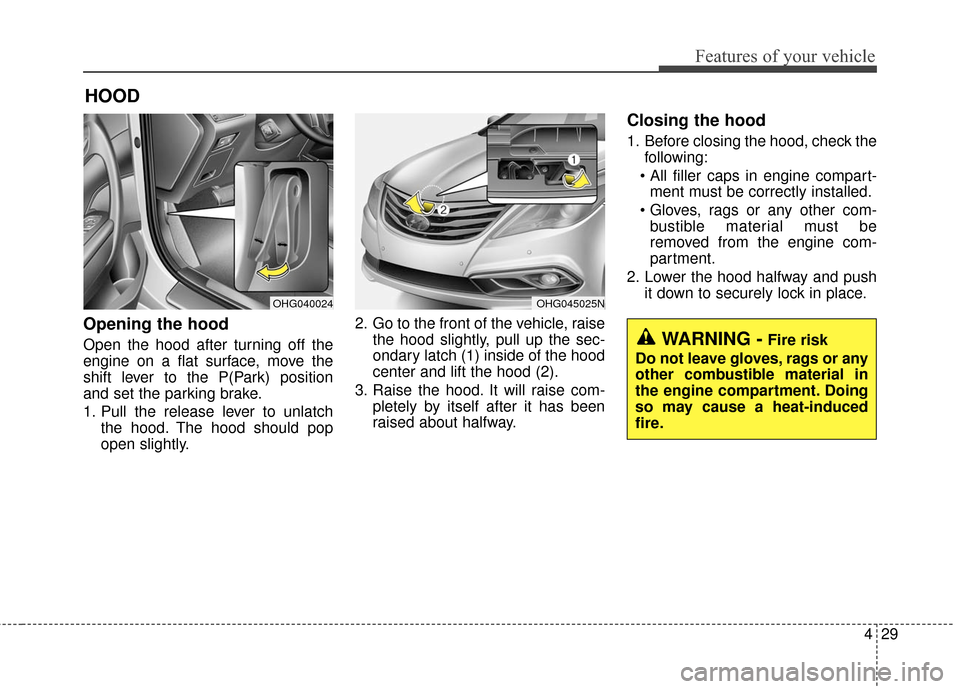 Hyundai Azera 2016  Owners Manual 429
Features of your vehicle
Opening the hood 
Open the hood after turning off the
engine on a flat surface, move the
shift lever to the P(Park) position
and set the parking brake.
1. Pull the release