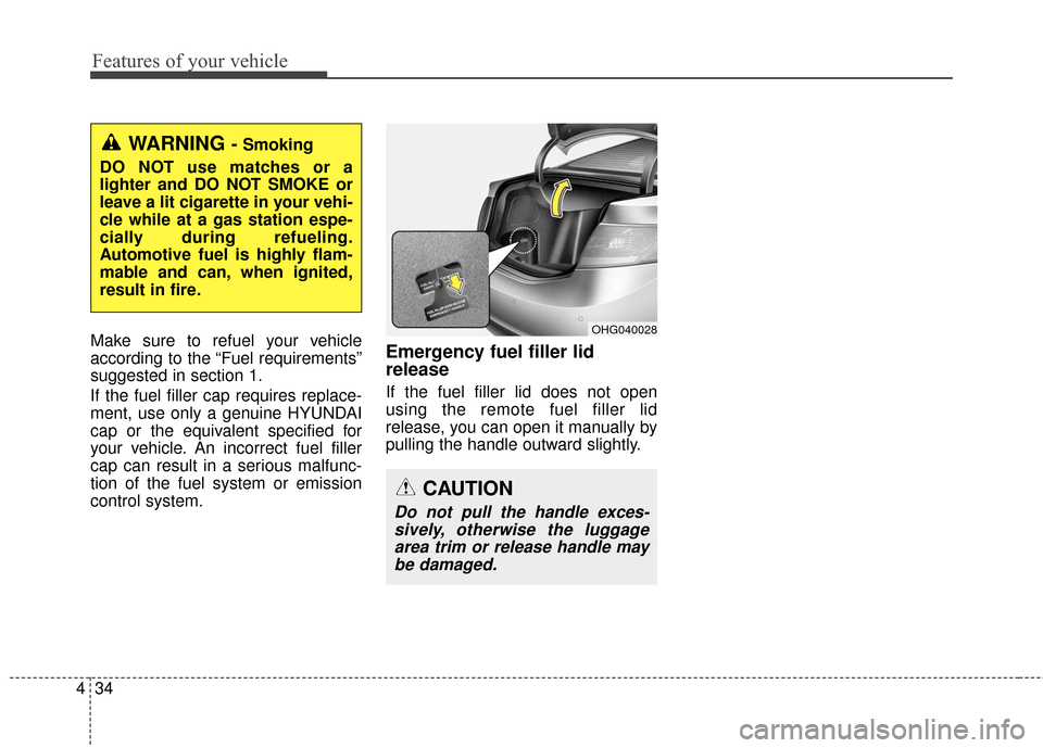 Hyundai Azera 2016  Owners Manual Features of your vehicle
34
4
Make sure to refuel your vehicle
according to the “Fuel requirements”
suggested in section 1.
If the fuel filler cap requires replace-
ment, use only a genuine HYUNDA