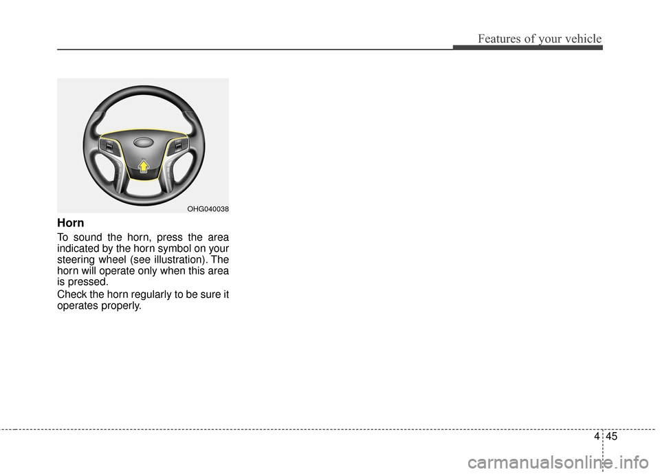 Hyundai Azera 2016  Owners Manual 445
Features of your vehicle
Horn
To sound the horn, press the area
indicated by the horn symbol on your
steering wheel (see illustration). The
horn will operate only when this area
is pressed.
Check 