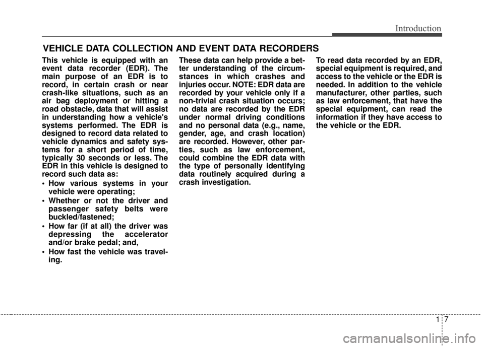 Hyundai Azera 2016 Owners Manual 17
Introduction
This vehicle is equipped with an
event data recorder (EDR). The
main purpose of an EDR is to
record, in certain crash or near
crash-like situations, such as an
air bag deployment or hi Hyundai Azera 2016 Owners Manual 17
Introduction
This vehicle is equipped with an
event data recorder (EDR). The
main purpose of an EDR is to
record, in certain crash or near
crash-like situations, such as an
air bag deployment or hi