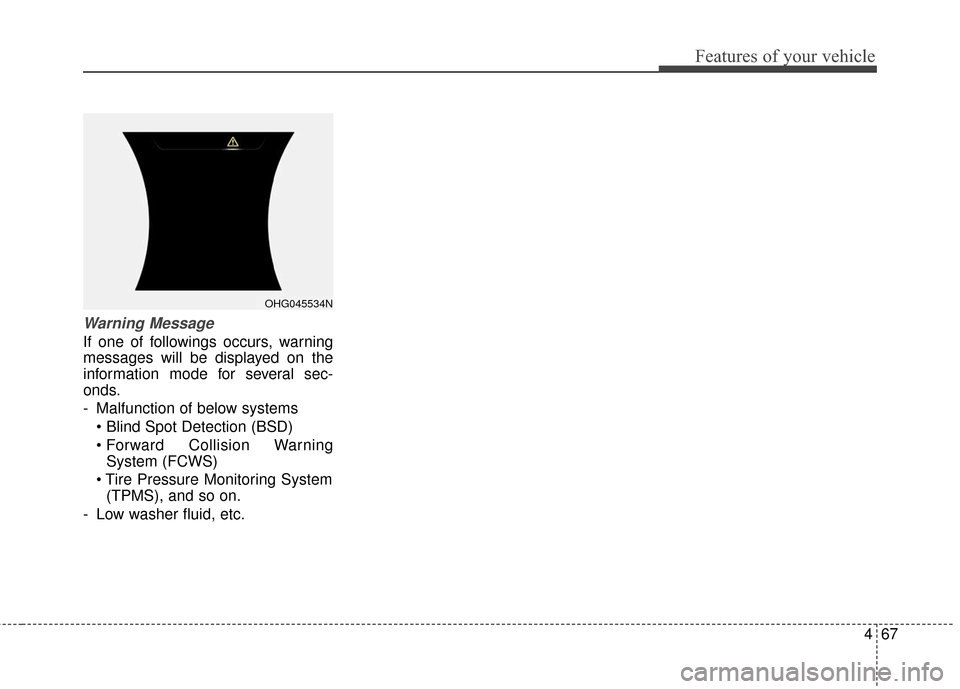 Hyundai Azera 2016  Owners Manual 467
Features of your vehicle
Warning Message
If one of followings occurs, warning
messages will be displayed on the
information mode for several sec-
onds.
- Malfunction of below systems
 Collision  W
