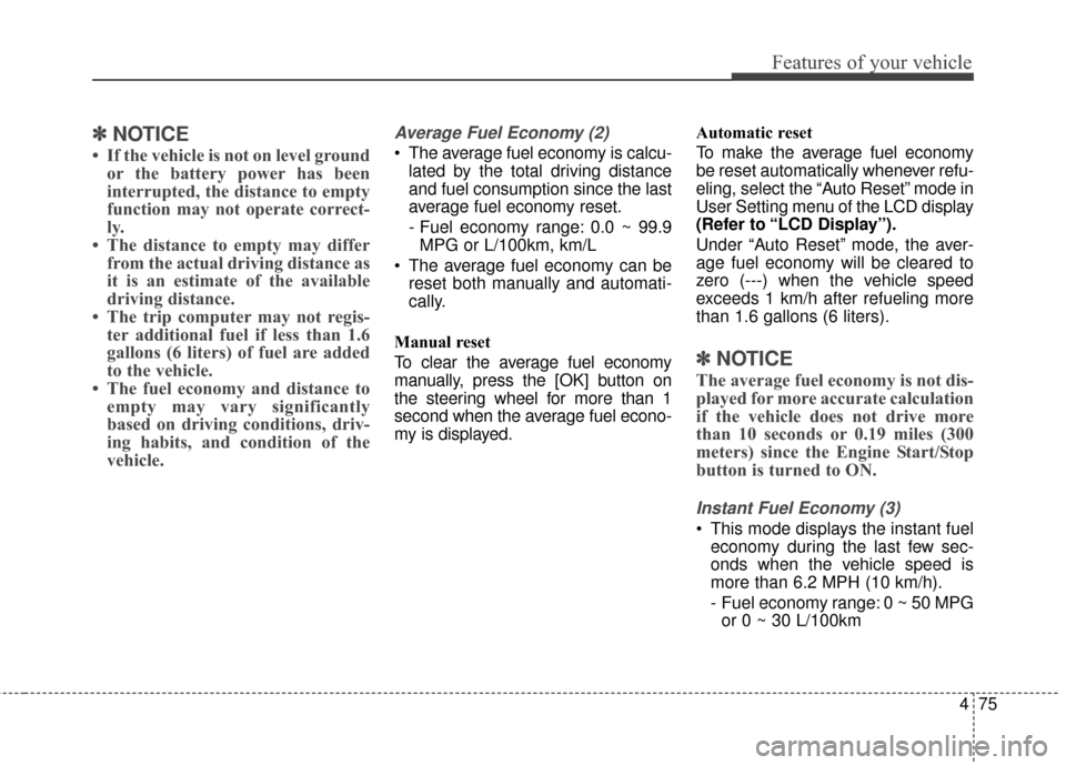 Hyundai Azera 2016 Owners Manual 475
Features of your vehicle
✽
✽NOTICE
• If the vehicle is not on level ground
or the battery power has been
interrupted, the distance to empty
function may not operate correct-
ly.
• The dist Hyundai Azera 2016 Owners Manual 475
Features of your vehicle
✽
✽NOTICE
• If the vehicle is not on level ground
or the battery power has been
interrupted, the distance to empty
function may not operate correct-
ly.
• The dist