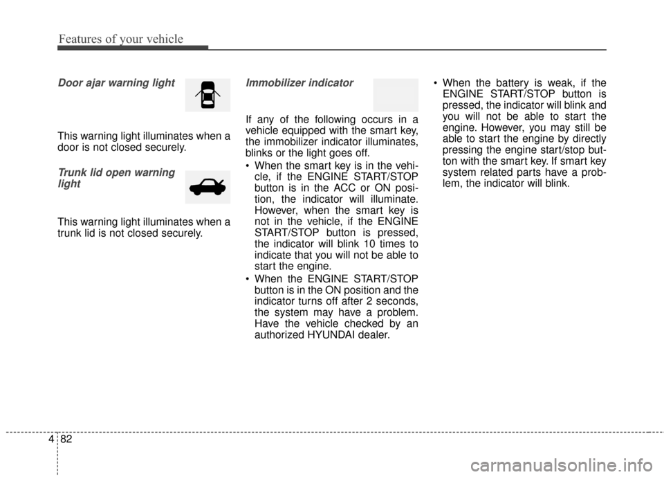 Hyundai Azera 2016 Owners Manual Features of your vehicle
82
4
Door ajar warning light
This warning light illuminates when a
door is not closed securely.
Trunk lid open warning
light
This warning light illuminates when a
trunk lid is Hyundai Azera 2016 Owners Manual Features of your vehicle
82
4
Door ajar warning light
This warning light illuminates when a
door is not closed securely.
Trunk lid open warning
light
This warning light illuminates when a
trunk lid is