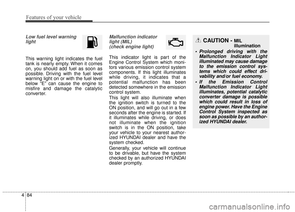 Hyundai Azera 2016 Owners Manual Features of your vehicle
84
4
Low fuel level warning
light
This warning light indicates the fuel
tank is nearly empty. When it comes
on, you should add fuel as soon as
possible. Driving with the fuel Hyundai Azera 2016 Owners Manual Features of your vehicle
84
4
Low fuel level warning
light
This warning light indicates the fuel
tank is nearly empty. When it comes
on, you should add fuel as soon as
possible. Driving with the fuel