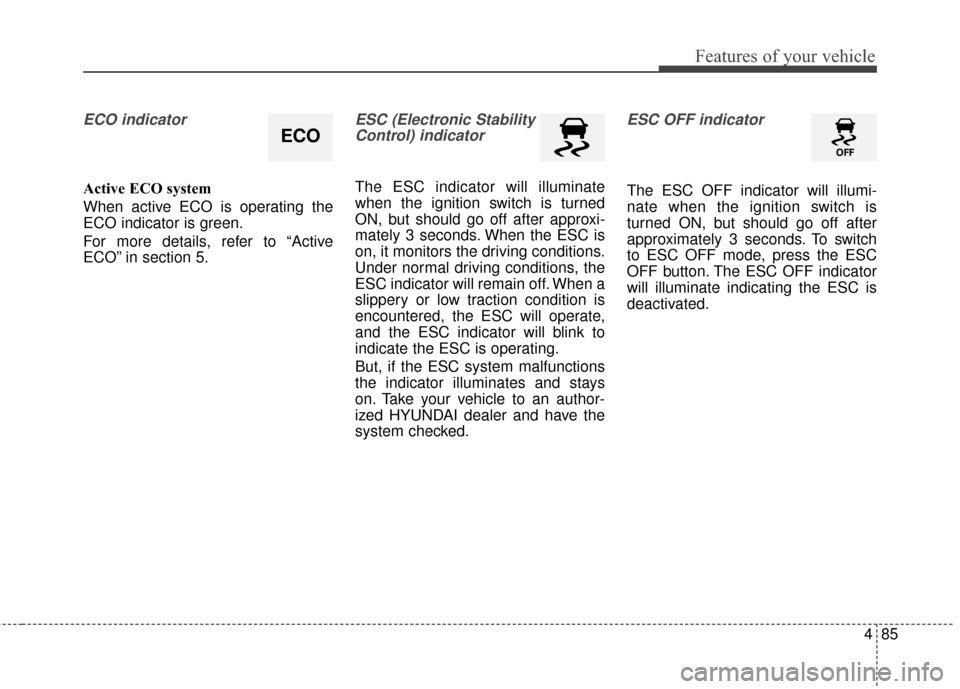 Hyundai Azera 2016 Owners Manual 485
Features of your vehicle
ECO indicator
Active ECO system
When active ECO is operating the
ECO indicator is green.
For more details, refer to “Active
ECO” in section 5.
ESC (Electronic Stabili Hyundai Azera 2016 Owners Manual 485
Features of your vehicle
ECO indicator
Active ECO system
When active ECO is operating the
ECO indicator is green.
For more details, refer to “Active
ECO” in section 5.
ESC (Electronic Stabili