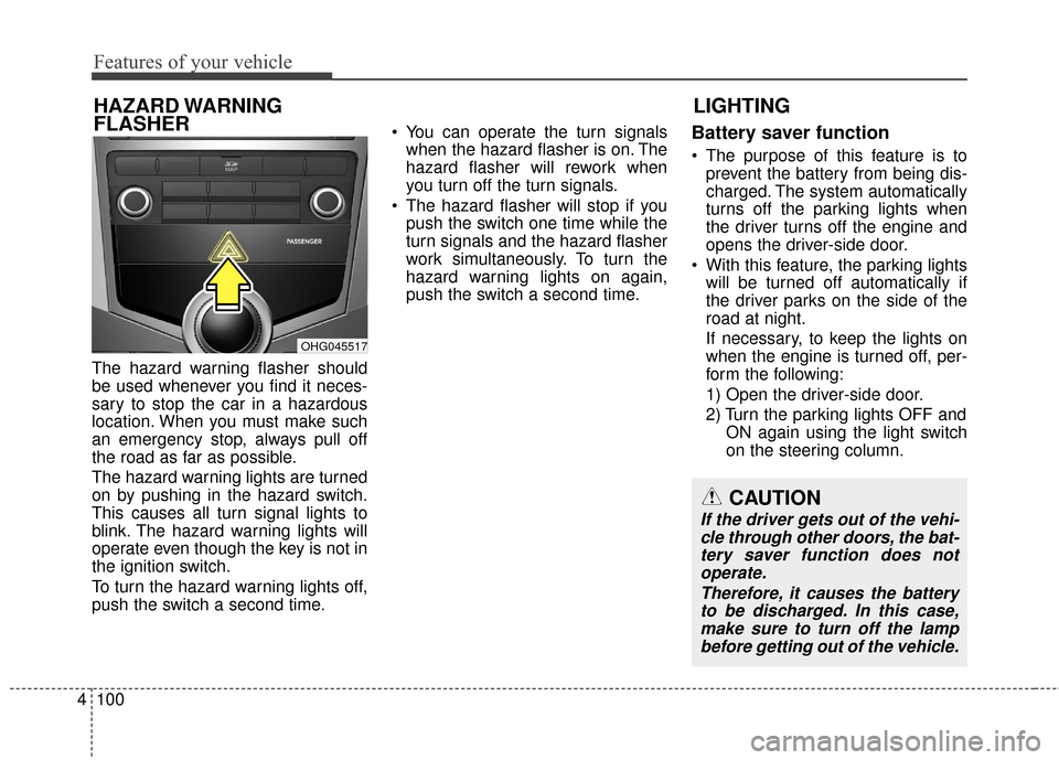 Hyundai Azera 2016 Owners Manual Features of your vehicle
100
4
The hazard warning flasher should
be used whenever you find it neces-
sary to stop the car in a hazardous
location. When you must make such
an emergency stop, always pul Hyundai Azera 2016 Owners Manual Features of your vehicle
100
4
The hazard warning flasher should
be used whenever you find it neces-
sary to stop the car in a hazardous
location. When you must make such
an emergency stop, always pul