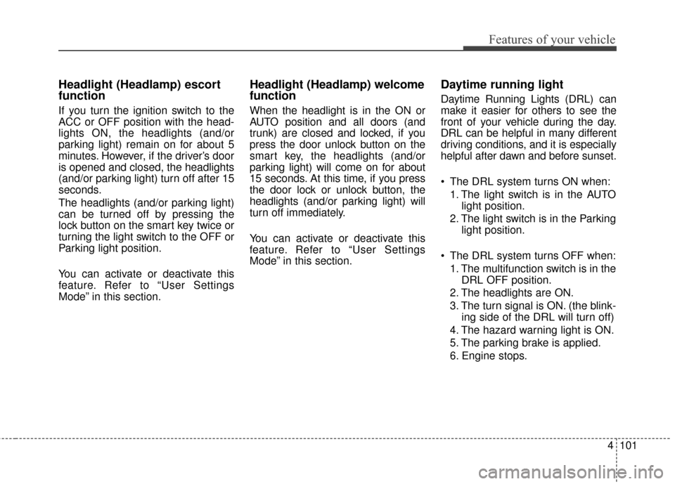 Hyundai Azera 2016 Owners Manual 4101
Features of your vehicle
Headlight (Headlamp) escort
function
If you turn the ignition switch to the
ACC or OFF position with the head-
lights ON, the headlights (and/or
parking light) remain on Hyundai Azera 2016 Owners Manual 4101
Features of your vehicle
Headlight (Headlamp) escort
function
If you turn the ignition switch to the
ACC or OFF position with the head-
lights ON, the headlights (and/or
parking light) remain on