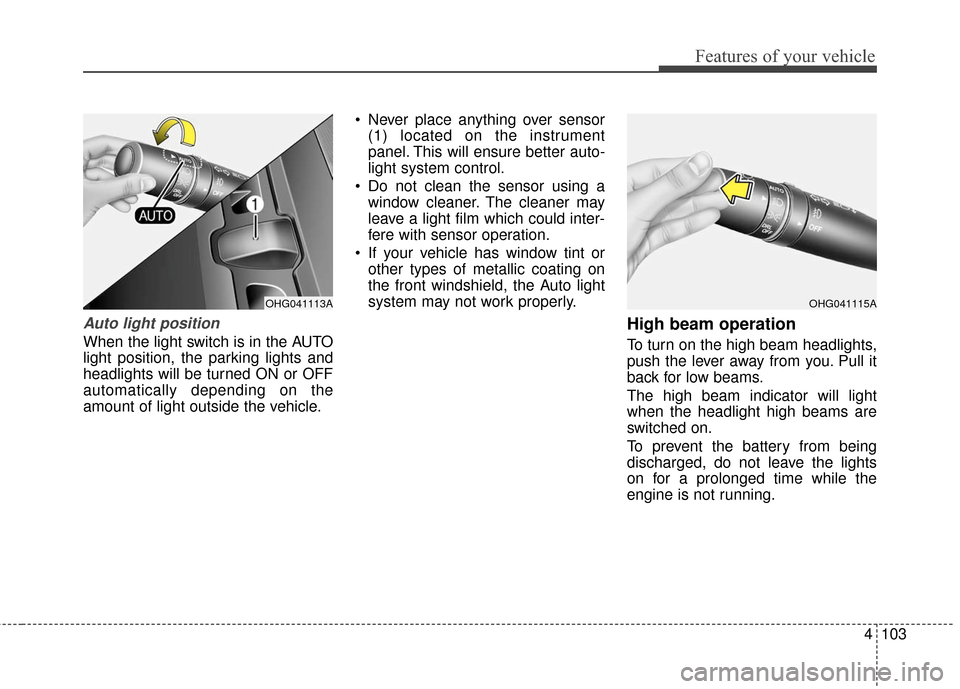 Hyundai Azera 2016  Owners Manual 4103
Features of your vehicle
Auto light position
When the light switch is in the AUTO
light position, the parking lights and
headlights will be turned ON or OFF
automatically depending on the
amount 