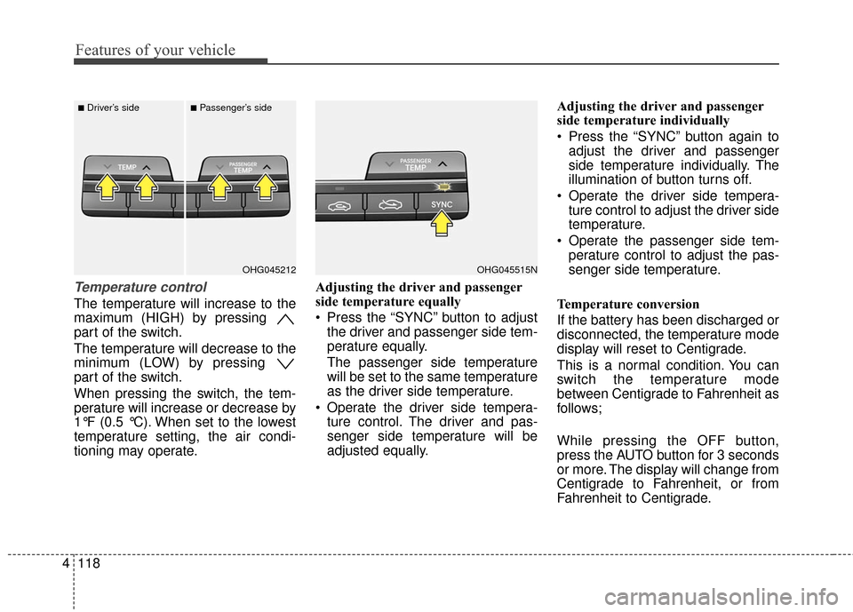 Hyundai Azera 2016 Owners Manual Features of your vehicle
118
4
Temperature control
The temperature will increase to the
maximum (HIGH) by pressing
part of the switch.
The temperature will decrease to the
minimum (LOW) by pressing
Hyundai Azera 2016 Owners Manual Features of your vehicle
118
4
Temperature control
The temperature will increase to the
maximum (HIGH) by pressing
part of the switch.
The temperature will decrease to the
minimum (LOW) by pressing