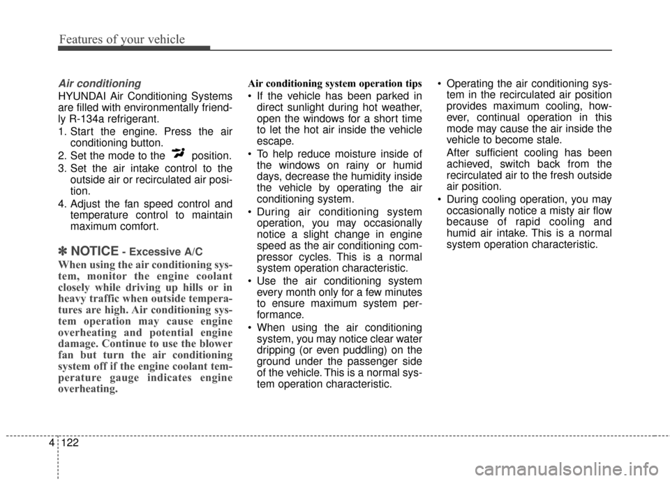 Hyundai Azera 2016 Owners Manual Features of your vehicle
122
4
Air conditioning
HYUNDAI Air Conditioning Systems
are filled with environmentally friend-
ly R-134a refrigerant.
1. Start the engine. Press the air
conditioning button.
Hyundai Azera 2016 Owners Manual Features of your vehicle
122
4
Air conditioning
HYUNDAI Air Conditioning Systems
are filled with environmentally friend-
ly R-134a refrigerant.
1. Start the engine. Press the air
conditioning button.