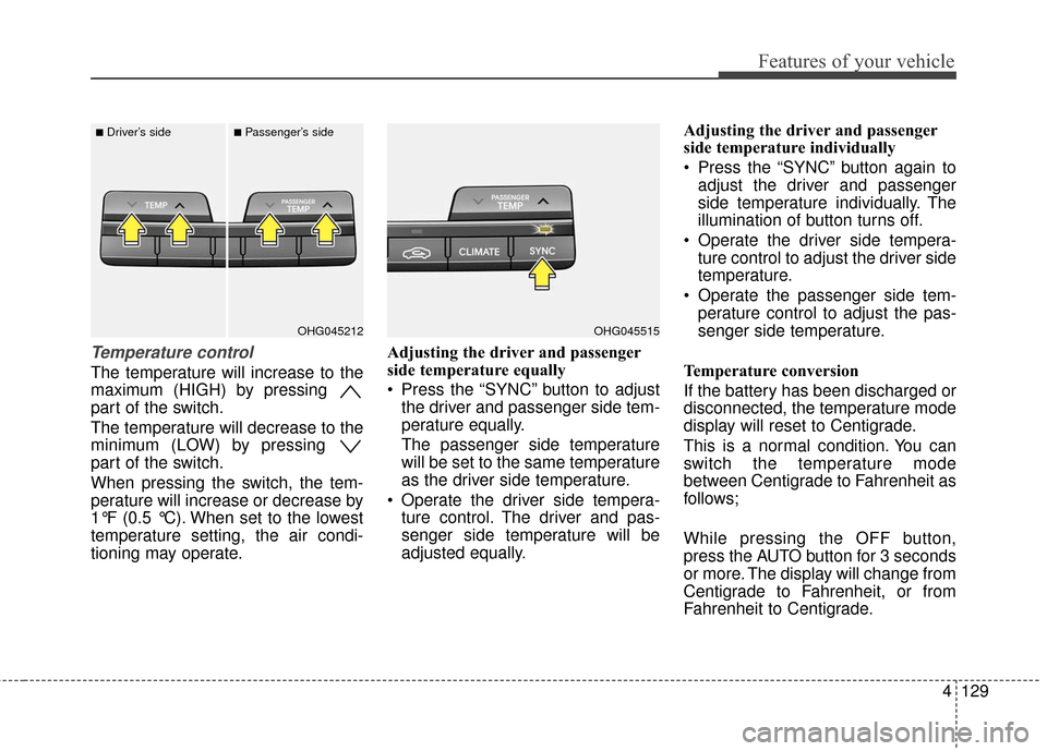 Hyundai Azera 2016 Owners Manual 4129
Features of your vehicle
Temperature control
The temperature will increase to the
maximum (HIGH) by pressing
part of the switch.
The temperature will decrease to the
minimum (LOW) by pressing
p Hyundai Azera 2016 Owners Manual 4129
Features of your vehicle
Temperature control
The temperature will increase to the
maximum (HIGH) by pressing
part of the switch.
The temperature will decrease to the
minimum (LOW) by pressing
p