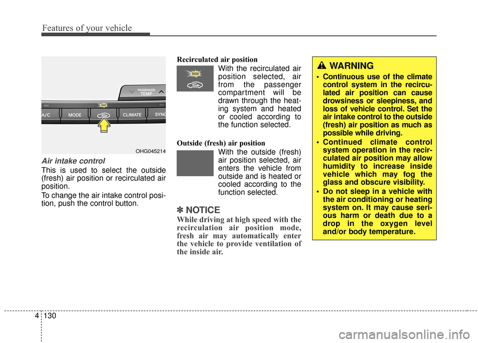 Hyundai Azera 2016 Owners Manual Features of your vehicle
130
4
Air intake control
This is used to select the outside
(fresh) air position or recirculated air
position.
To change the air intake control posi-
tion, push the control bu Hyundai Azera 2016 Owners Manual Features of your vehicle
130
4
Air intake control
This is used to select the outside
(fresh) air position or recirculated air
position.
To change the air intake control posi-
tion, push the control bu