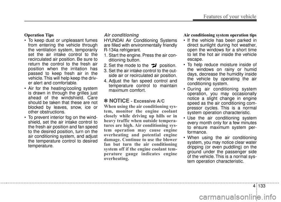 Hyundai Azera 2016 Owners Manual 4133
Features of your vehicle
Operation Tips
To keep dust or unpleasant fumesfrom entering the vehicle through
the ventilation system, temporarily
set the air intake control to the
recirculated air p Hyundai Azera 2016 Owners Manual 4133
Features of your vehicle
Operation Tips
To keep dust or unpleasant fumesfrom entering the vehicle through
the ventilation system, temporarily
set the air intake control to the
recirculated air p