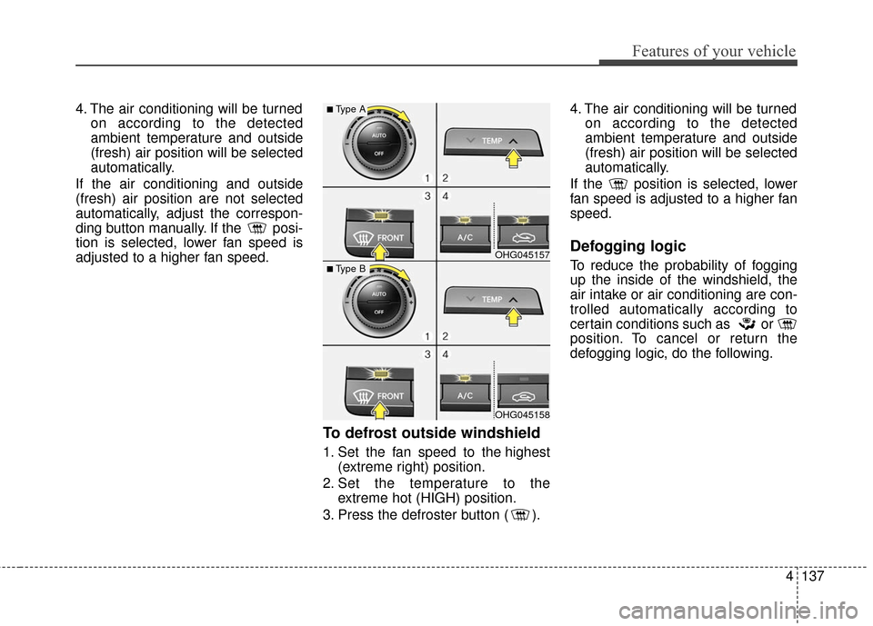 Hyundai Azera 2016 Owners Manual 4137
Features of your vehicle
4. The air conditioning will be turnedon according to the detected
ambient temperature and outside
(fresh) air position will be selected
automatically.
If the air conditi Hyundai Azera 2016 Owners Manual 4137
Features of your vehicle
4. The air conditioning will be turnedon according to the detected
ambient temperature and outside
(fresh) air position will be selected
automatically.
If the air conditi