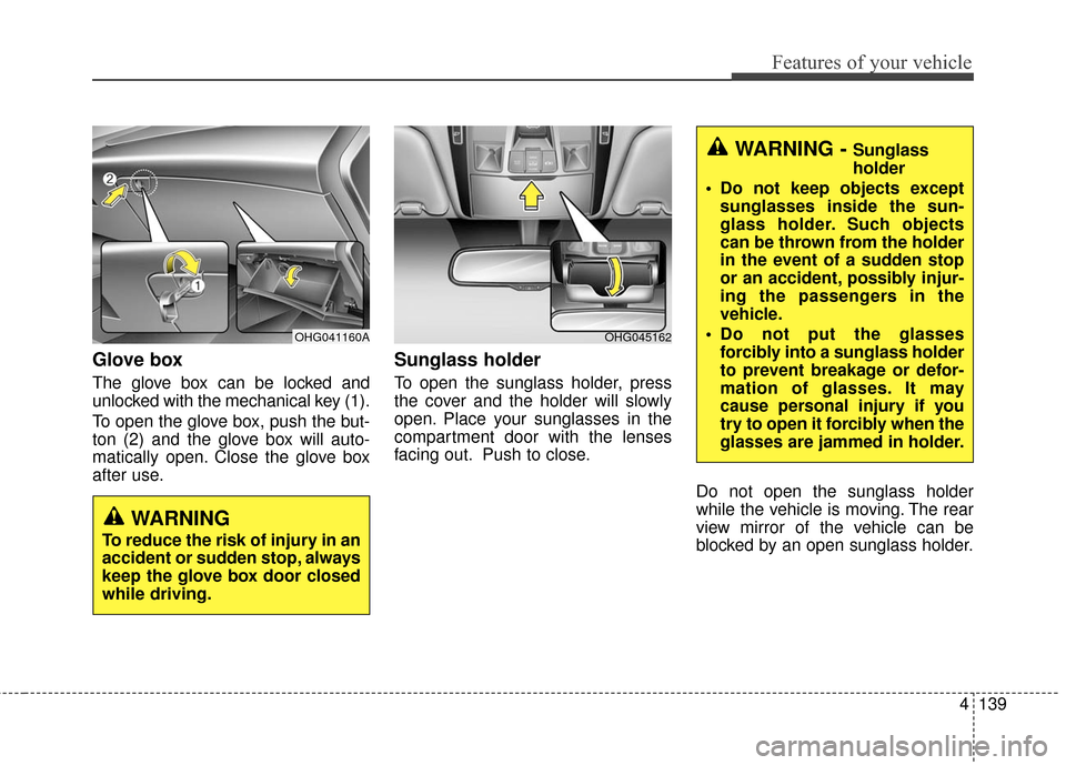Hyundai Azera 2016 Owners Manual 4139
Features of your vehicle
Glove box
The glove box can be locked and
unlocked with the mechanical key (1).
To open the glove box, push the but-
ton (2) and the glove box will auto-
matically open. Hyundai Azera 2016 Owners Manual 4139
Features of your vehicle
Glove box
The glove box can be locked and
unlocked with the mechanical key (1).
To open the glove box, push the but-
ton (2) and the glove box will auto-
matically open.