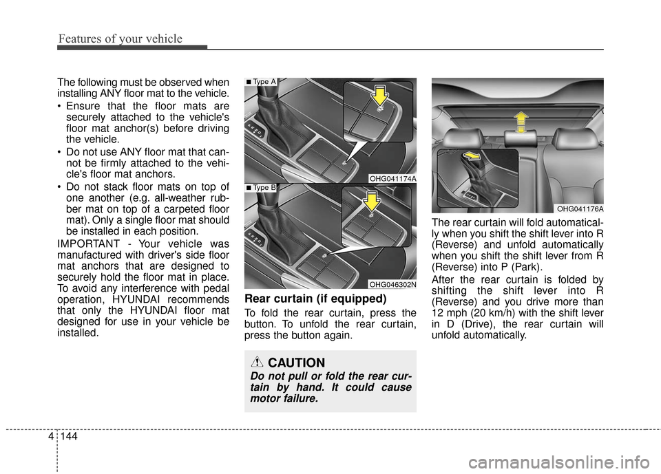 Hyundai Azera 2016 Owners Manual Features of your vehicle
144
4
The following must be observed when
installing ANY floor mat to the vehicle.
Ensure that the floor mats are
securely attached to the vehicles
floor mat anchor(s) befor Hyundai Azera 2016 Owners Manual Features of your vehicle
144
4
The following must be observed when
installing ANY floor mat to the vehicle.
Ensure that the floor mats are
securely attached to the vehicles
floor mat anchor(s) befor