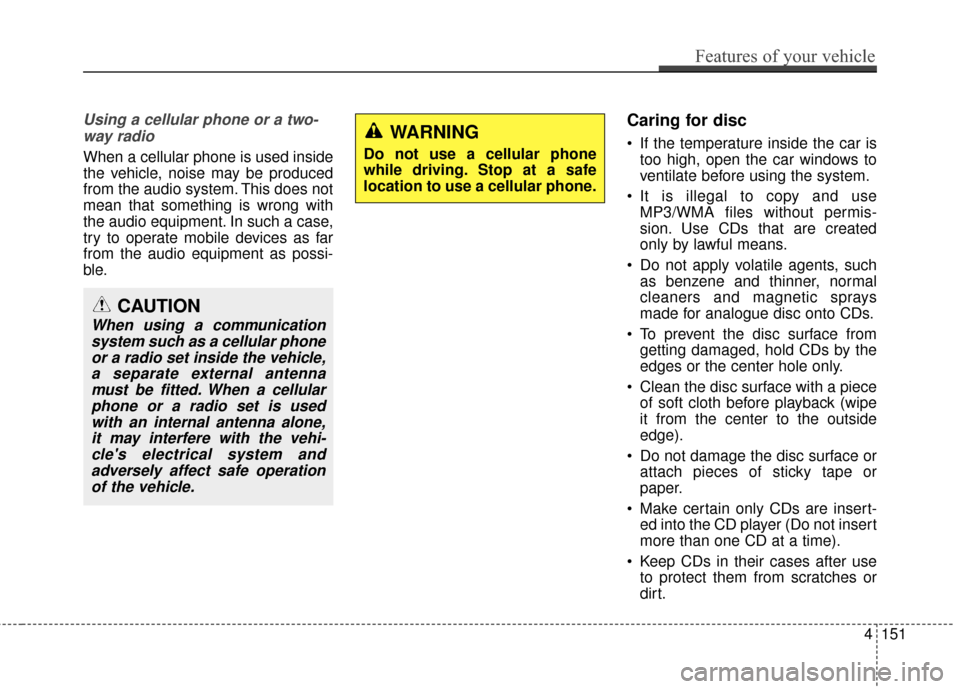 Hyundai Azera 2016 Owners Manual Using a cellular phone or a two-way radio
When a cellular phone is used inside
the vehicle, noise may be produced
from the audio system. This does not
mean that something is wrong with
the audio equi Hyundai Azera 2016 Owners Manual Using a cellular phone or a two-way radio
When a cellular phone is used inside
the vehicle, noise may be produced
from the audio system. This does not
mean that something is wrong with
the audio equi