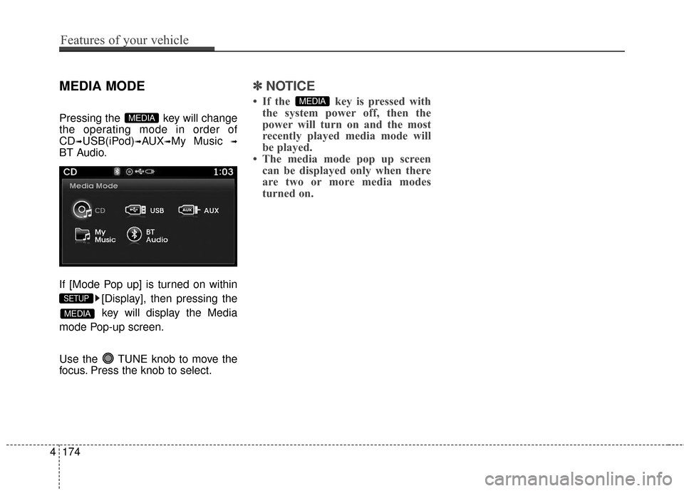 Hyundai Azera 2016  Owners Manual MEDIA MODE
Pressing the  key will change
the operating mode in order of
CD
➟USB(iPod)➟AUX➟My Music ➟
BT Audio.
If [Mode Pop up] is turned on within[Display], then pressing thekey will display 