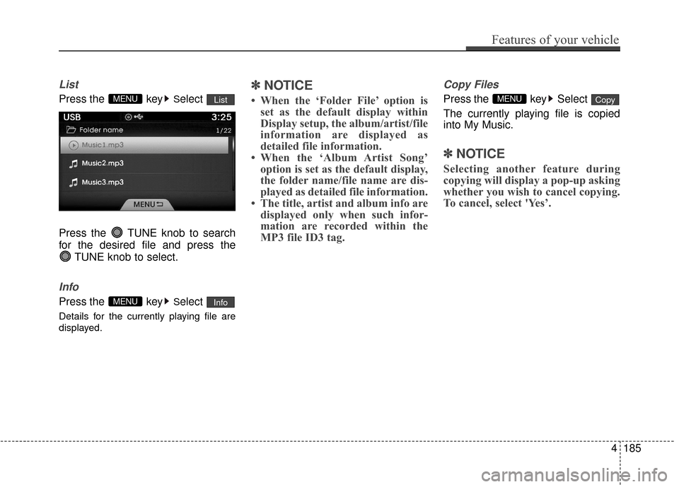 Hyundai Azera 2016  Owners Manual List
Press the  keySelect 
Press the  TUNE knob to search
for the desired file and press the  TUNE knob to select.
Info
Press the  keySelect 
Details for the currently playing file are
displayed.
✽ 