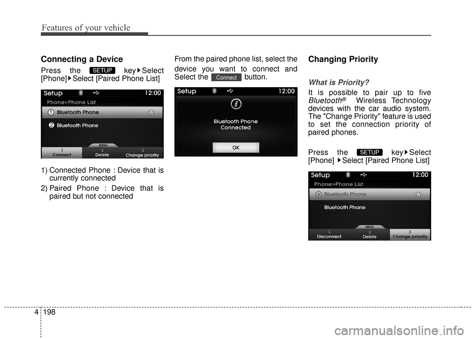 Hyundai Azera 2016  Owners Manual Features of your vehicle
198
4
Connecting a Device
Press the  key Select
[Phone] Select [Paired Phone List]
1) Connected Phone : Device that is
currently connected 
2) Paired Phone : Device that is pa