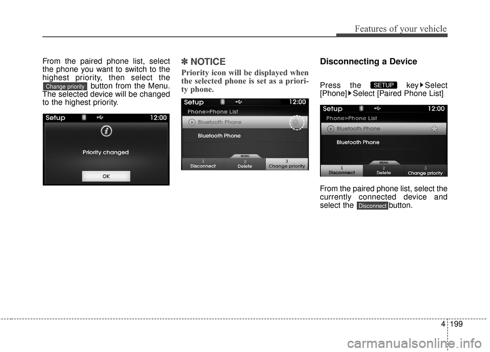 Hyundai Azera 2016  Owners Manual 4199
Features of your vehicle
From the paired phone list, select
the phone you want to switch to the
highest priority, then select thebutton from the Menu.
The selected device will be changed
to the h