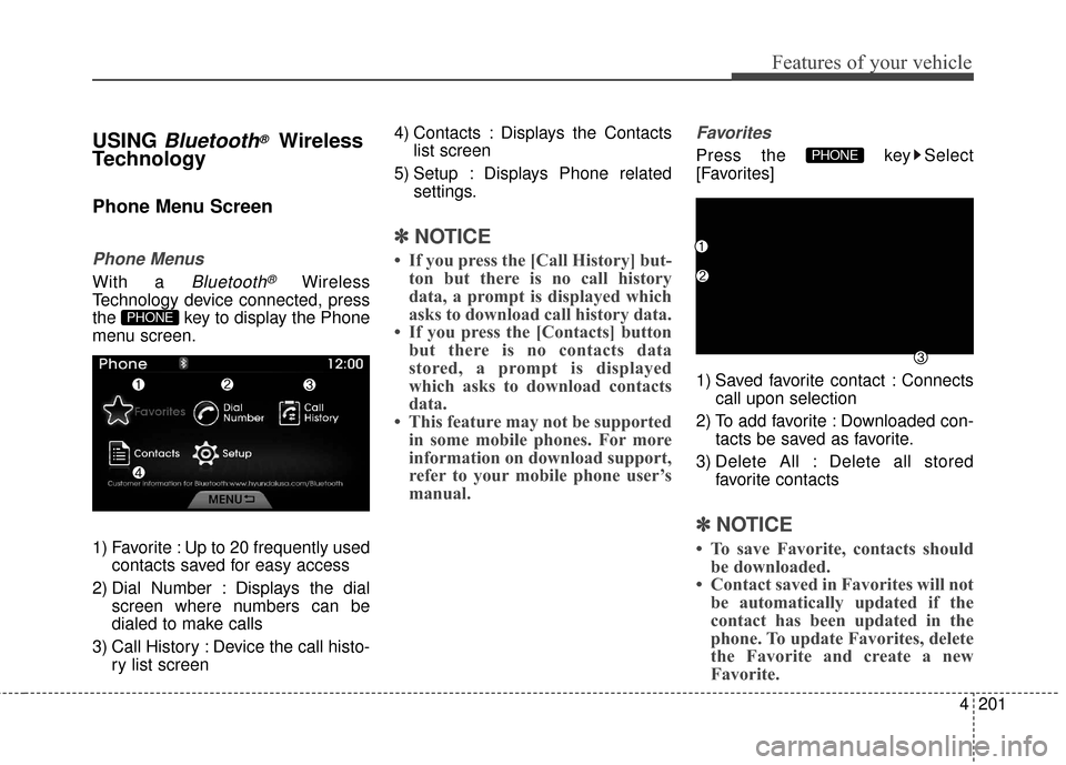Hyundai Azera 2016 Owners Manual 4201
Features of your vehicle
USING Bluetooth®Wireless
Technology
Phone Menu Screen
Phone Menus
With a Bluetooth®Wireless
Technology device connected, press
the key to display the Phone
menu screen Hyundai Azera 2016 Owners Manual 4201
Features of your vehicle
USING Bluetooth®Wireless
Technology
Phone Menu Screen
Phone Menus
With a Bluetooth®Wireless
Technology device connected, press
the key to display the Phone
menu screen