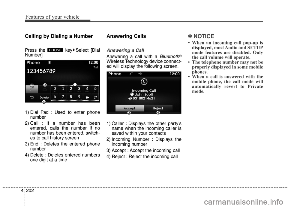 Hyundai Azera 2016  Owners Manual Features of your vehicle
202
4
Calling by Dialing a Number
Press the  key Select [Dial
Number]
1) Dial Pad : Used to enter phone
number
2) Call : If a number has been entered, calls the number If no
n