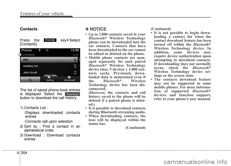 Hyundai Azera 2016  Owners Manual Features of your vehicle
204
4
Contacts
Press the  key Select
[Contacts]
The list of saved phone book entries
is displayed. Select the 
button to download the call history.
1) Contacts List :
- Displa