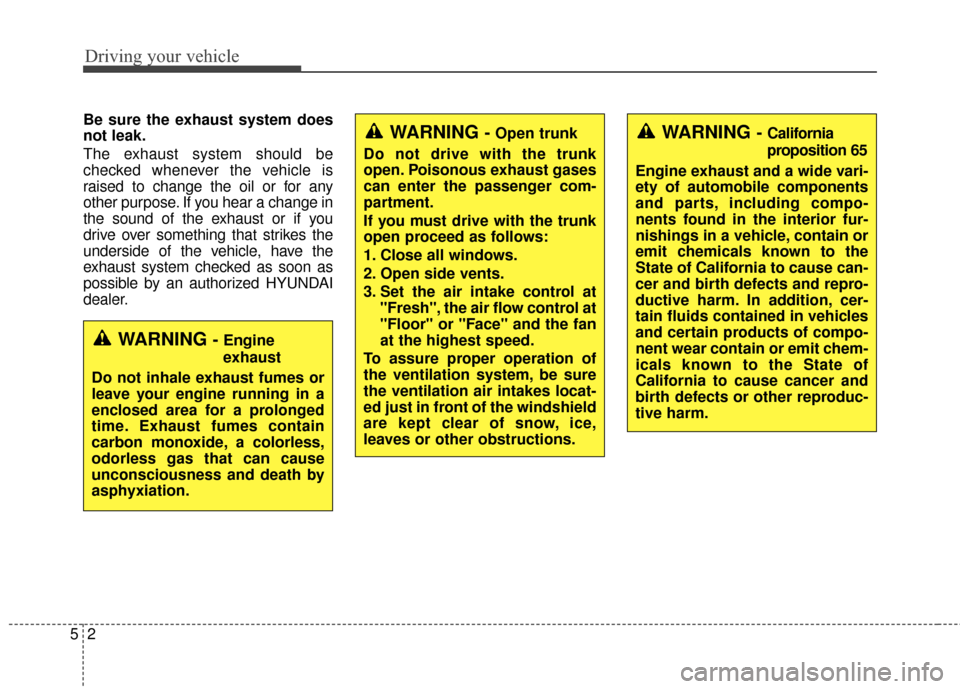Hyundai Azera 2016 Owners Manual Driving your vehicle
25
Be sure the exhaust system does
not leak.
The exhaust system should be
checked whenever the vehicle is
raised to change the oil or for any
other purpose. If you hear a change i Hyundai Azera 2016 Owners Manual Driving your vehicle
25
Be sure the exhaust system does
not leak.
The exhaust system should be
checked whenever the vehicle is
raised to change the oil or for any
other purpose. If you hear a change i
