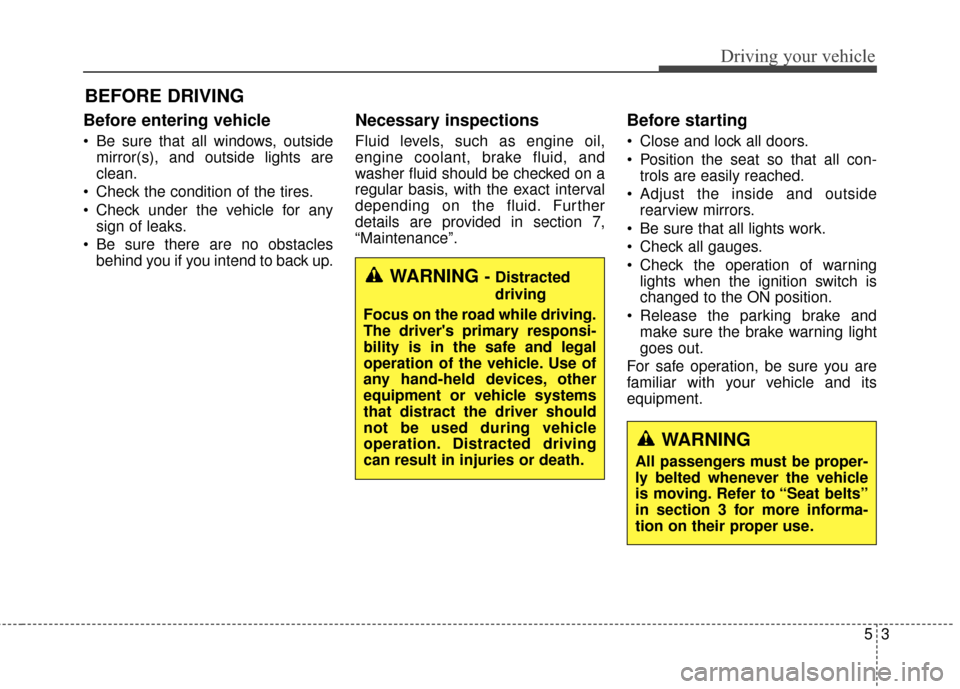 Hyundai Azera 2016 Owners Manual 53
Driving your vehicle
Before entering vehicle
• Be sure that all windows, outsidemirror(s), and outside lights are
clean.
Check the condition of the tires.
Check under the vehicle for any sign o Hyundai Azera 2016 Owners Manual 53
Driving your vehicle
Before entering vehicle
• Be sure that all windows, outsidemirror(s), and outside lights are
clean.
Check the condition of the tires.
Check under the vehicle for any sign o