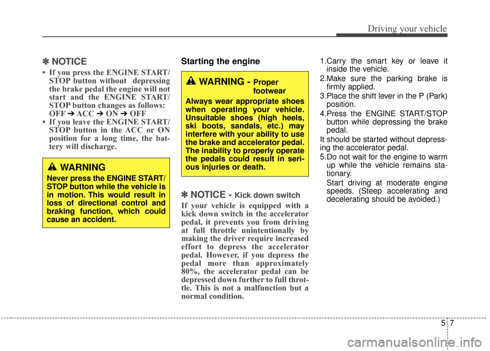 Hyundai Azera 2016 Owners Manual 57
Driving your vehicle
✽
✽
NOTICE
• If you press the ENGINE START/
STOP button without depressing
the brake pedal the engine will not
start and the ENGINE START/
STOP button changes as foll Hyundai Azera 2016 Owners Manual 57
Driving your vehicle
✽
✽
NOTICE
• If you press the ENGINE START/
STOP button without depressing
the brake pedal the engine will not
start and the ENGINE START/
STOP button changes as foll