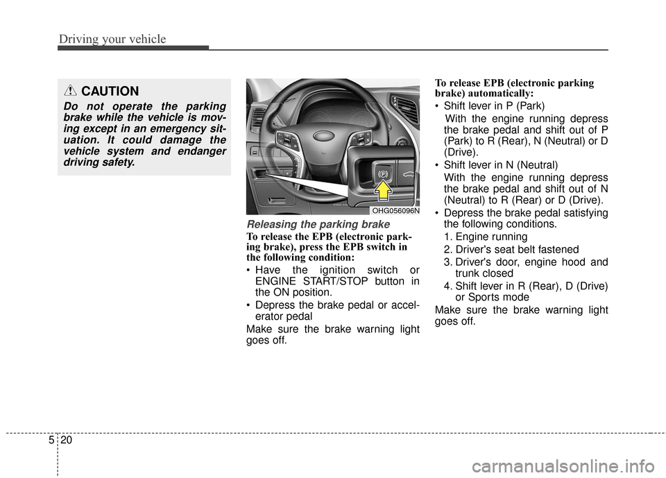 Hyundai Azera 2016 Owners Manual Driving your vehicle
20
5
Releasing the parking brake
To release the EPB (electronic park-
ing brake), press the EPB switch in
the following condition:
Have the ignition switch or
ENGINE START/STOP b Hyundai Azera 2016 Owners Manual Driving your vehicle
20
5
Releasing the parking brake
To release the EPB (electronic park-
ing brake), press the EPB switch in
the following condition:
Have the ignition switch or
ENGINE START/STOP b