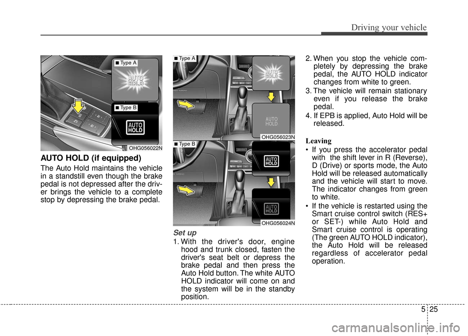 Hyundai Azera 2016 Owners Manual 525
Driving your vehicle
AUTO HOLD (if equipped)
The Auto Hold maintains the vehicle
in a standstill even though the brake
pedal is not depressed after the driv-
er brings the vehicle to a complete
st Hyundai Azera 2016 Owners Manual 525
Driving your vehicle
AUTO HOLD (if equipped)
The Auto Hold maintains the vehicle
in a standstill even though the brake
pedal is not depressed after the driv-
er brings the vehicle to a complete
st