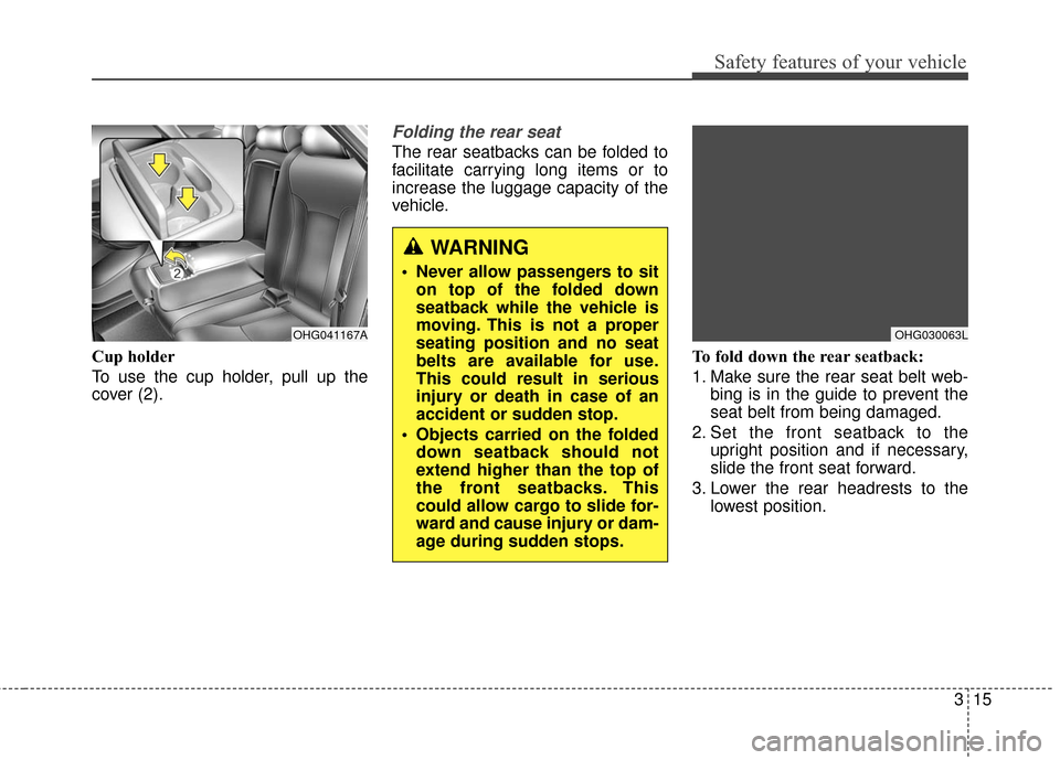 Hyundai Azera 2016 Owners Manual 315
Safety features of your vehicle
Cup holder
To use the cup holder, pull up the
cover (2).
Folding the rear seat
The rear seatbacks can be folded to
facilitate carrying long items or to
increase th Hyundai Azera 2016 Owners Manual 315
Safety features of your vehicle
Cup holder
To use the cup holder, pull up the
cover (2).
Folding the rear seat
The rear seatbacks can be folded to
facilitate carrying long items or to
increase th