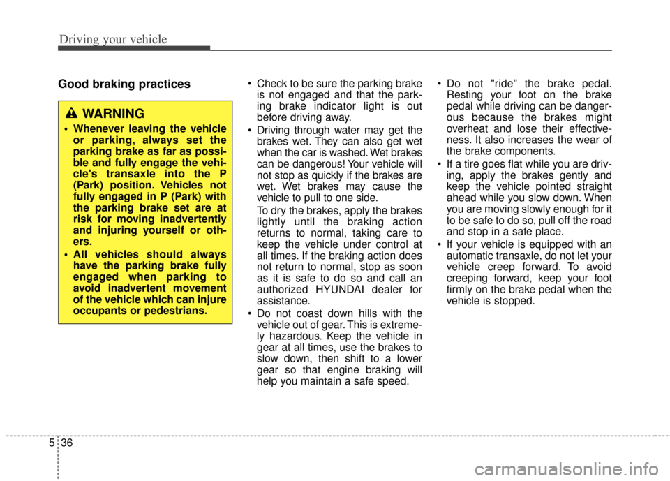Hyundai Azera 2016 Owners Manual Driving your vehicle
36
5
Good braking practices Check to be sure the parking brake
is not engaged and that the park-
ing brake indicator light is out
before driving away.
Driving through water may g Hyundai Azera 2016 Owners Manual Driving your vehicle
36
5
Good braking practices Check to be sure the parking brake
is not engaged and that the park-
ing brake indicator light is out
before driving away.
Driving through water may g
