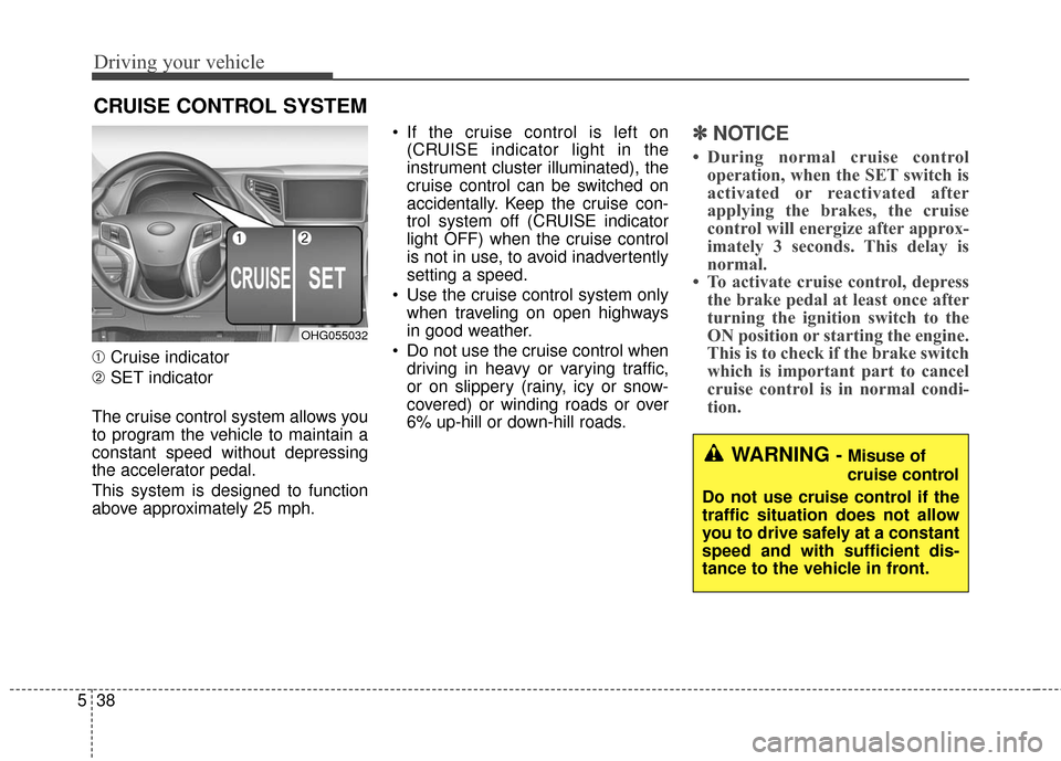 Hyundai Azera 2016 Owners Manual Driving your vehicle
38
5
CRUISE CONTROL SYSTEM
➀ Cruise indicator
➁ SET indicator
The cruise control system allows you
to program the vehicle to maintain a
constant speed without depressing
the a Hyundai Azera 2016 Owners Manual Driving your vehicle
38
5
CRUISE CONTROL SYSTEM
➀ Cruise indicator
➁ SET indicator
The cruise control system allows you
to program the vehicle to maintain a
constant speed without depressing
the a