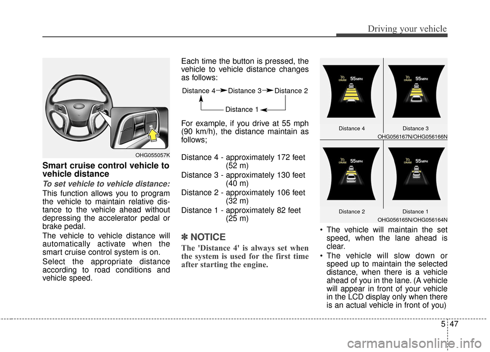 Hyundai Azera 2016 Owners Manual 547
Driving your vehicle
Smart cruise control vehicle to
vehicle distance
To set vehicle to vehicle distance:
This function allows you to program
the vehicle to maintain relative dis-
tance to the veh Hyundai Azera 2016 Owners Manual 547
Driving your vehicle
Smart cruise control vehicle to
vehicle distance
To set vehicle to vehicle distance:
This function allows you to program
the vehicle to maintain relative dis-
tance to the veh