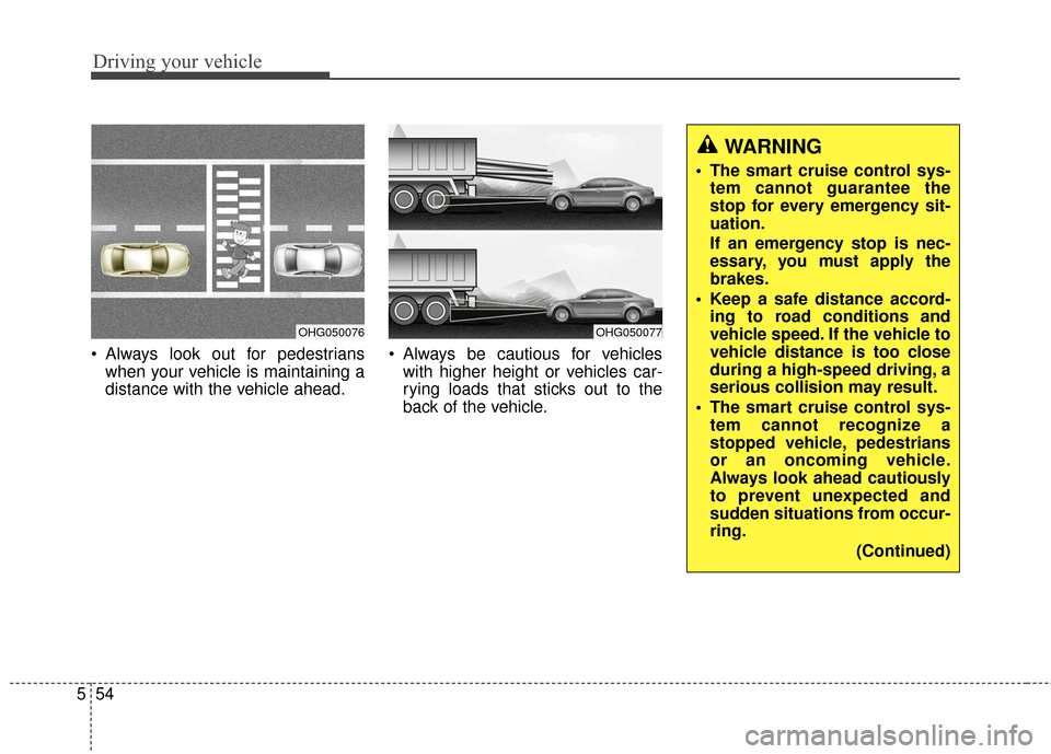 Hyundai Azera 2016  Owners Manual Driving your vehicle
54
5
 Always look out for pedestrians
when your vehicle is maintaining a
distance with the vehicle ahead.  Always be cautious for vehicles
with higher height or vehicles car-
ryin