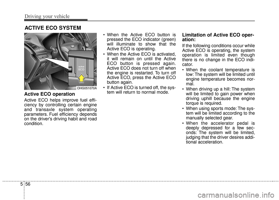 Hyundai Azera 2016 Owners Manual Driving your vehicle
56
5
ACTIVE ECO SYSTEM
Active ECO operation
Active ECO helps improve fuel effi-
ciency by controlling certain engine
and transaxle system operating
parameters. Fuel efficiency dep Hyundai Azera 2016 Owners Manual Driving your vehicle
56
5
ACTIVE ECO SYSTEM
Active ECO operation
Active ECO helps improve fuel effi-
ciency by controlling certain engine
and transaxle system operating
parameters. Fuel efficiency dep