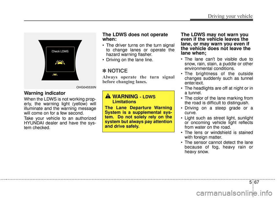 Hyundai Azera 2016 Owners Manual 567
Driving your vehicle
Warning indicator
When the LDWS is not working prop-
erly, the warning light (yellow) will
illuminate and the warning message
will come on for a few second.
Take your vehicle Hyundai Azera 2016 Owners Manual 567
Driving your vehicle
Warning indicator
When the LDWS is not working prop-
erly, the warning light (yellow) will
illuminate and the warning message
will come on for a few second.
Take your vehicle