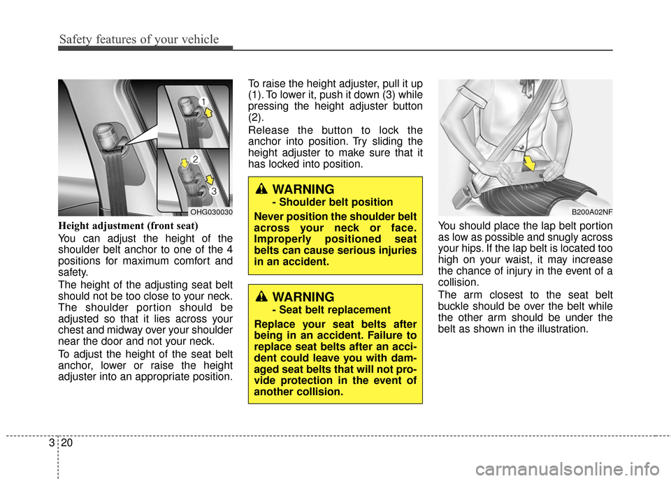 Hyundai Azera 2016 Owners Manual Safety features of your vehicle
20
3
Height adjustment (front seat)
You can adjust the height of the
shoulder belt anchor to one of the 4
positions for maximum comfort and
safety.
The height of the ad Hyundai Azera 2016 Owners Manual Safety features of your vehicle
20
3
Height adjustment (front seat)
You can adjust the height of the
shoulder belt anchor to one of the 4
positions for maximum comfort and
safety.
The height of the ad