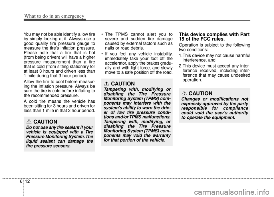 Hyundai Azera 2016 Owners Manual What to do in an emergency
12
6
You may not be able identify a low tire
by simply looking at it. Always use a
good quality tire pressure gauge to
measure the tires inflation pressure.
Please note tha Hyundai Azera 2016 Owners Manual What to do in an emergency
12
6
You may not be able identify a low tire
by simply looking at it. Always use a
good quality tire pressure gauge to
measure the tires inflation pressure.
Please note tha