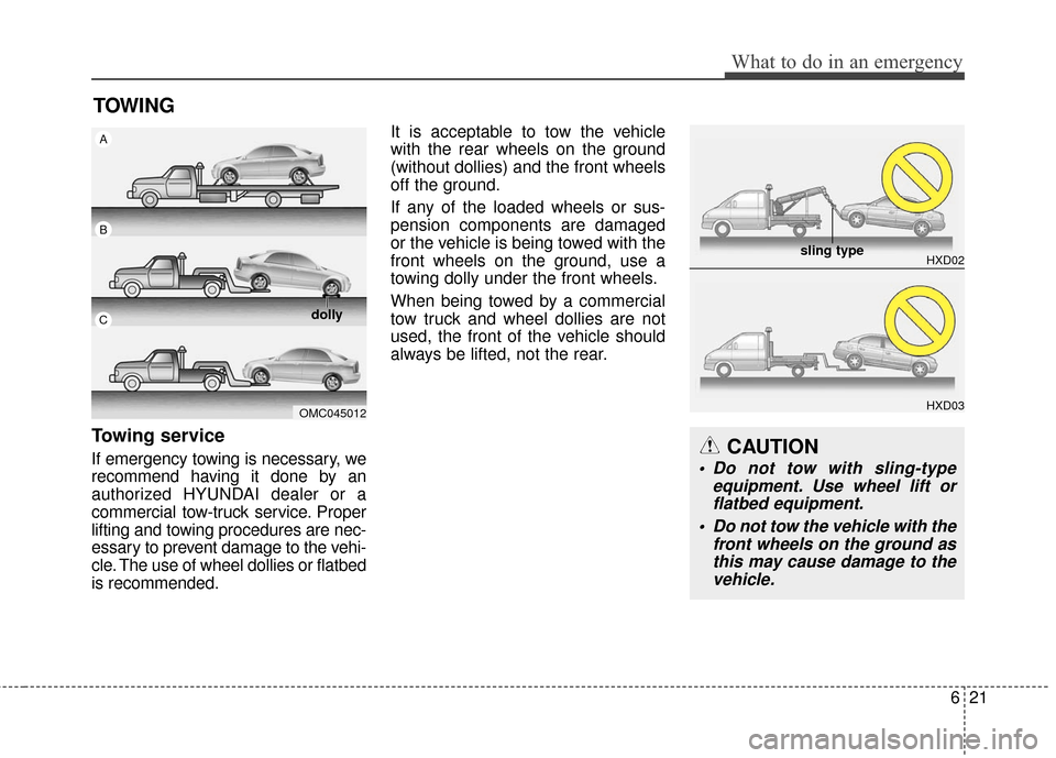 Hyundai Azera 2016 Owners Manual 621
What to do in an emergency
TOWING
Towing service
If emergency towing is necessary, we
recommend having it done by an
authorized HYUNDAI dealer or a
commercial tow-truck service. Proper
lifting and Hyundai Azera 2016 Owners Manual 621
What to do in an emergency
TOWING
Towing service
If emergency towing is necessary, we
recommend having it done by an
authorized HYUNDAI dealer or a
commercial tow-truck service. Proper
lifting and