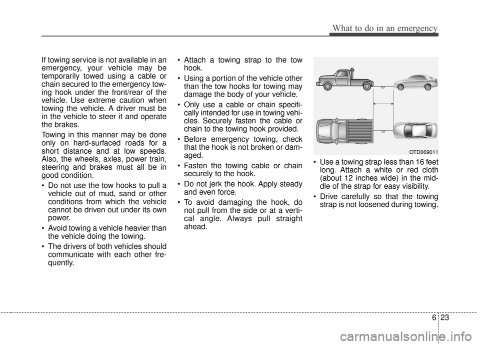 Hyundai Azera 2016 Owners Manual 623
What to do in an emergency
If towing service is not available in an
emergency, your vehicle may be
temporarily towed using a cable or
chain secured to the emergency tow-
ing hook under the front/r Hyundai Azera 2016 Owners Manual 623
What to do in an emergency
If towing service is not available in an
emergency, your vehicle may be
temporarily towed using a cable or
chain secured to the emergency tow-
ing hook under the front/r
