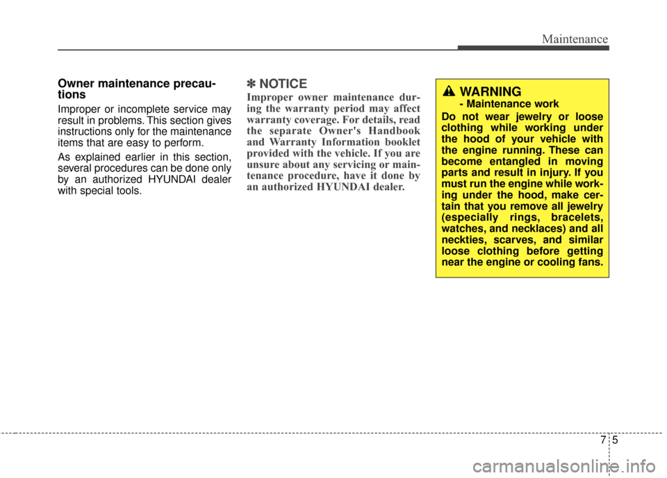 Hyundai Azera 2016 Owners Manual 75
Maintenance
Owner maintenance precau-
tions
Improper or incomplete service may
result in problems. This section gives
instructions only for the maintenance
items that are easy to perform.
As explai Hyundai Azera 2016 Owners Manual 75
Maintenance
Owner maintenance precau-
tions
Improper or incomplete service may
result in problems. This section gives
instructions only for the maintenance
items that are easy to perform.
As explai
