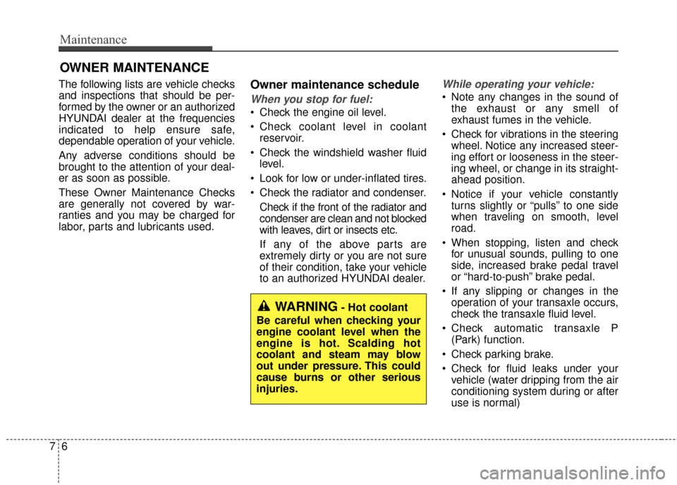 Hyundai Azera 2016 Owners Manual Maintenance
67
OWNER MAINTENANCE
The following lists are vehicle checks
and inspections that should be per-
formed by the owner or an authorized
HYUNDAI dealer at the frequencies
indicated to help en Hyundai Azera 2016 Owners Manual Maintenance
67
OWNER MAINTENANCE
The following lists are vehicle checks
and inspections that should be per-
formed by the owner or an authorized
HYUNDAI dealer at the frequencies
indicated to help en