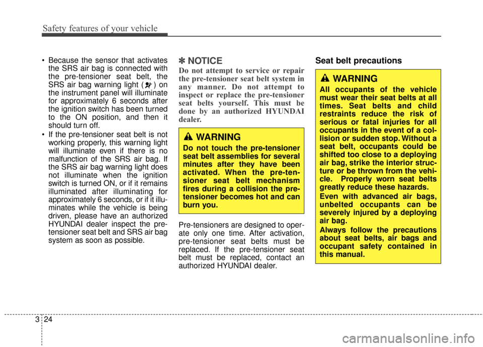 Hyundai Azera 2016 Owners Manual Safety features of your vehicle
24
3
Because the sensor that activates
the SRS air bag is connected with
the pre-tensioner seat belt, the
SRS air bag warning light ( ) on
the instrument panel will il Hyundai Azera 2016 Owners Manual Safety features of your vehicle
24
3
Because the sensor that activates
the SRS air bag is connected with
the pre-tensioner seat belt, the
SRS air bag warning light ( ) on
the instrument panel will il